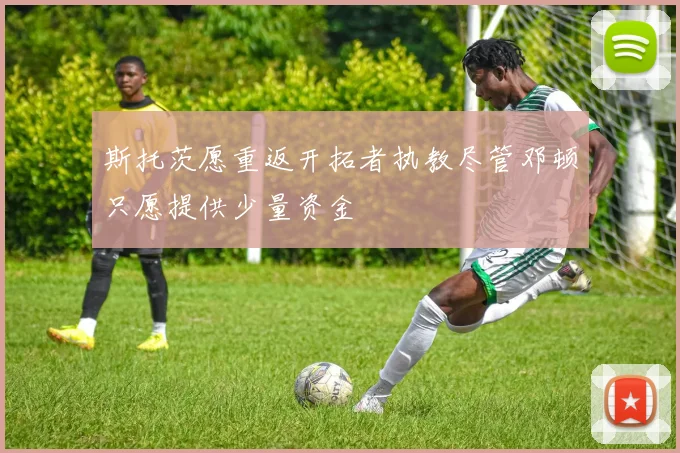 斯托茨愿重返开拓者执教尽管邓顿只愿提供少量资金