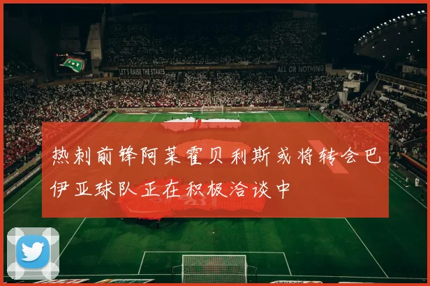 热刺前锋阿莱霍贝利斯或将转会巴伊亚球队正在积极洽谈中