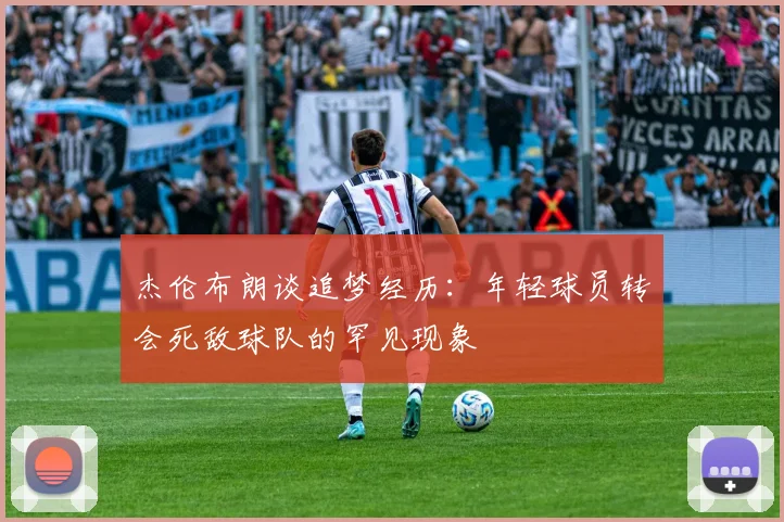 杰伦布朗谈追梦经历：年轻球员转会死敌球队的罕见现象